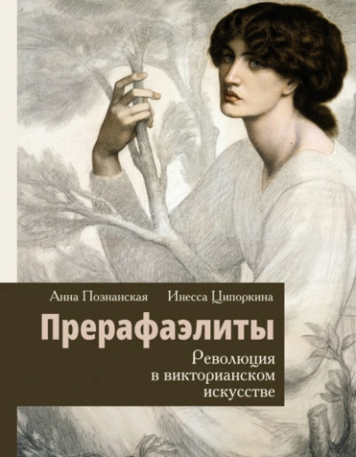 Прерафаэлиты. Революция в викторианском искусстве - Инесса Ципоркина