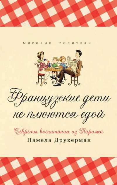 Французские дети не плюются едой. Секреты воспитания из Парижа - Памела Друкерман