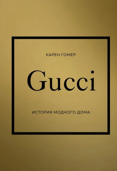 GUCCI. История модного дома - Карен Гомер