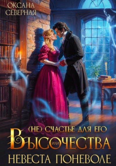 (Не)счастье для Его Высочества, или невеста поневоле - Оксана Северная