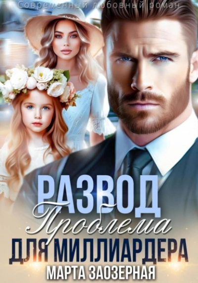 Развод. Проблема для миллиардера - Марта Заозерная