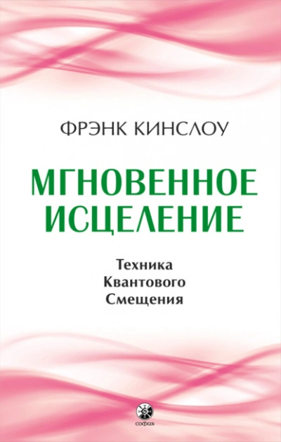 Мгновенное исцеление. Техника Квантового Смещения - Фрэнк Кинслоу