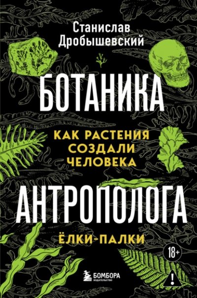 Как растения создали человека. Ёлки-палки - Станислав Дробышевский